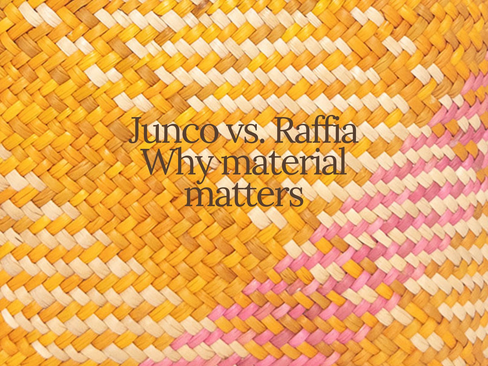 Close-up of a handwoven junco reed weave in marigold, cream and pink, overlaid with the words 'Junco vs. Raffia — Why material matters' | Orange Inca